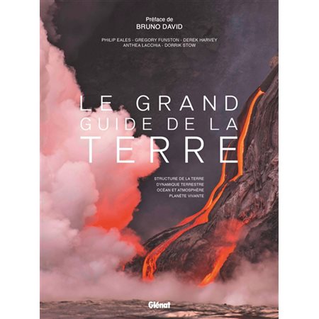 Le grand guide de la Terre : Structure de la Terre, dynamique terrestre, océan et atmosphère, planète vivante