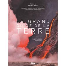 Le grand guide de la Terre : Structure de la Terre, dynamique terrestre, océan et atmosphère, planète vivante