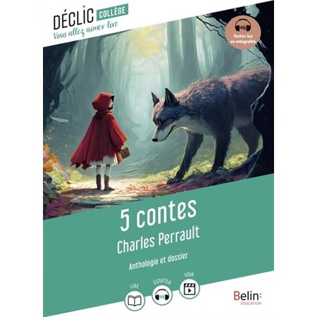 5 contes : Anthologie et dossier : Déclic : Vous allez aimer lire. Collège : Le petit chaperon rouge; la belle au bois dormant; les fées; le chat botté & les souhaits ridicules : 12-14