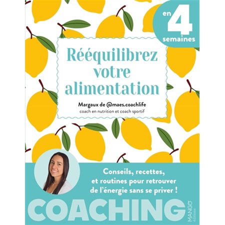 Rééquilibrez votre alimentation en 4 semaines : Conseils, recettes, et routines pour retrouver de l'énergie sans se priver ! : Coaching