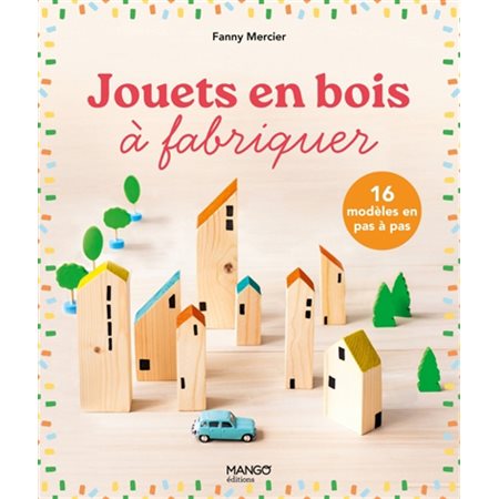 Jouets en bois à fabriquer : 16 modèles en pas à pas
