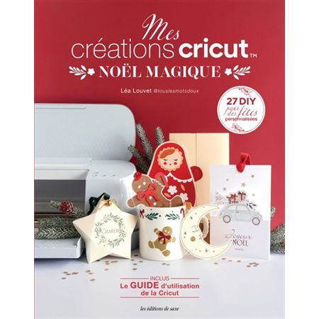 Mes créations Cricut : Noël magique : 27 DIY pour des fêtes personnalisées : Mes créations Cricut