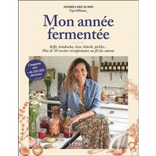 Mon année fermentée : Kéfir, kombucha, koso, kimchi, pickles ... : Plus de 50 recettes réconfortantes au fil des saisons