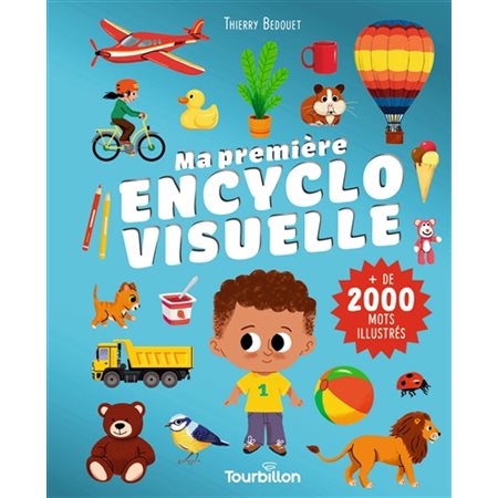 Ma première encyclo visuelle : + de 2 000 mots illustrés : Toi; la maison; la nourriture; les véhicules; les animaux & premières notions