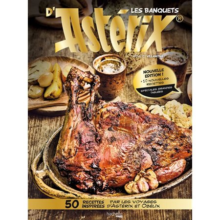 Les banquets d'Astérix : 50 recettes inspirées par les voyages d'Astérix et Obélix : 10 nouvelles recettes spéciales grandes tablées