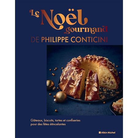 Le Noël gourmand de Philippe Conticini : Gâteaux, biscuits, tartes et confiseries pour des fêtes étincelantes