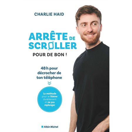 Arrête de scroller pour de bon ! : 48 heures pour décrocher de ton téléphone : La méthode pour se libérer durablement et ne pas replonger
