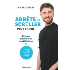 Arrête de scroller pour de bon ! : 48 heures pour décrocher de ton téléphone : La méthode pour se libérer durablement et ne pas replonger