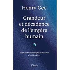 Grandeur et décadence de l'empire humain : Histoire d'une espèce en voie d'extinction