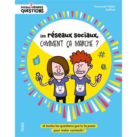 Les réseaux sociaux, comment ça marche ? : Et toutes les questions que tu te poses pour rester connecté ! : Petites et grandes questions