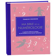 Ma bible de la numérologie : Le guide de référence complet sur les nombres et leur pouvoir symbolique