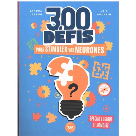 300 défis pour stimuler vos neurones : Spécial logique et mémoire