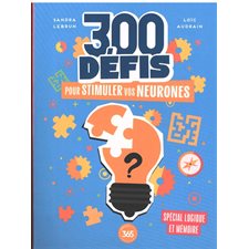 300 défis pour stimuler vos neurones : Spécial logique et mémoire
