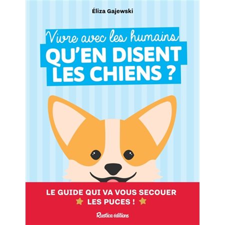 Vivre avec les humains : Qu'en disent les chiens ? : Le guide qui va vous secouer les puces !