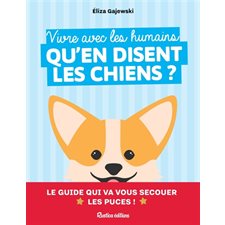 Vivre avec les humains : Qu'en disent les chiens ? : Le guide qui va vous secouer les puces !