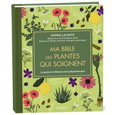 Ma bible des plantes qui soignent : Le guide de référence de la phytothérapie : Bible luxe
