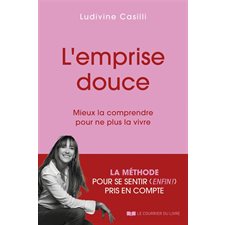 L'emprise douce : mieux la comprendre pour ne plus la vivre : la méthode pour se sentir (enfin !) pris en compte