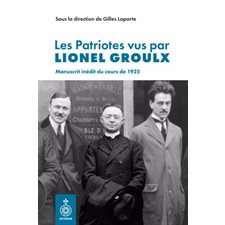 Les Patriotes vus par Lionel Groulx : Manuscrit inédit du cours de 1925