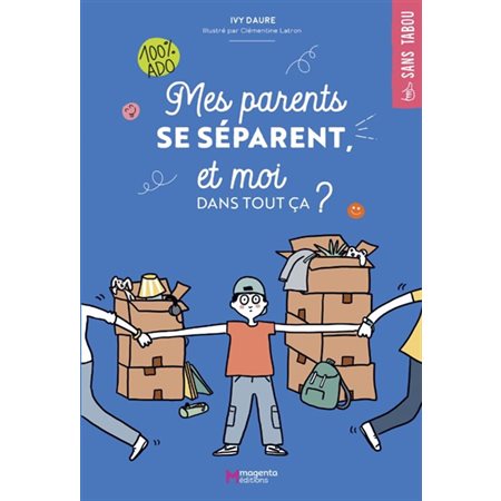 Mes parents se séparent, et moi dans tout ça ? : 100 % ado : Sans tabou