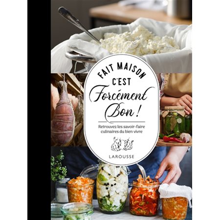 Fait maison c'est forcément bon ! : Retrouvez les savoir-faire culinaires du bien vivre