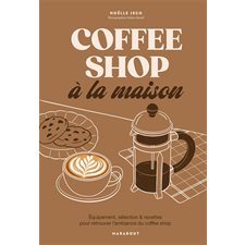 Coffee shop à la maison : Équipement, sélection & recettes pour retrouver l'ambiance du coffee shop