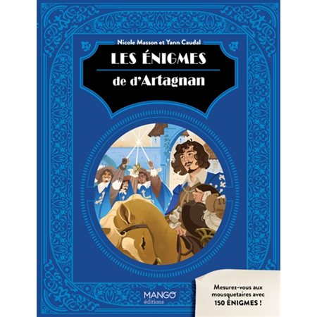 Les énigmes de d'Artagnan : Mesurez-vous aux mousquetaires avec 150 énigmes !