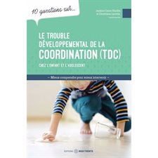 10 questions sur ... le trouble développemental de la coordination (TDC) chez l'enfant et l'adolescent : 10 questions sur ...