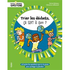 Trier les déchets, ça sert à quoi ? : Et toutes les questions que tu te poses pour protéger la planète ! : Petites et grandes questions