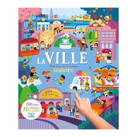La Ville : Mon cherche et trouve sonore : 200 sons; 70 images à chercher : Livre cartonné