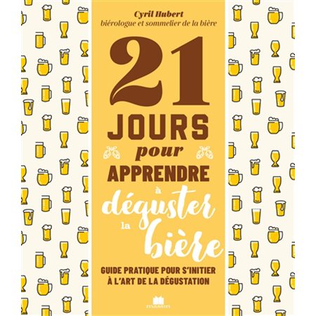 21 jours pour apprendre à déguster la bière : Guide pratique pour s'initier à l'art de la dégustation