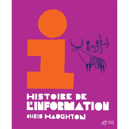 Histoire de l'information : Un voyage au coeur de l'évolution du savoir, de la communication et de l'information, depuis l'origine du langage et des premières peintures rupestres jusqu'aux réseaux so