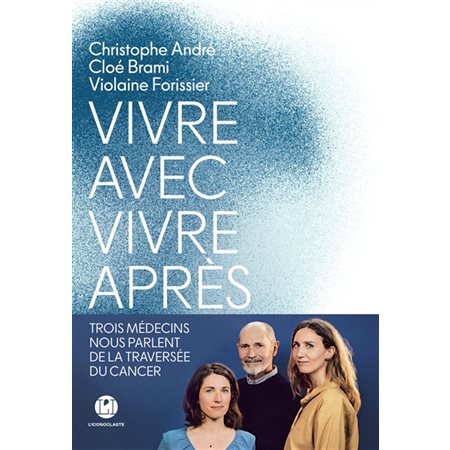 Vivre avec, vivre après : Trois médecins nous parlent de la traversée du cancer
