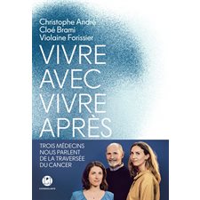 Vivre avec, vivre après : Trois médecins nous parlent de la traversée du cancer