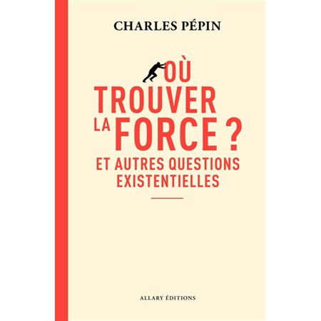 Où trouver la force ? : Et autres questions existentielles