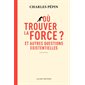 Où trouver la force ? : Et autres questions existentielles