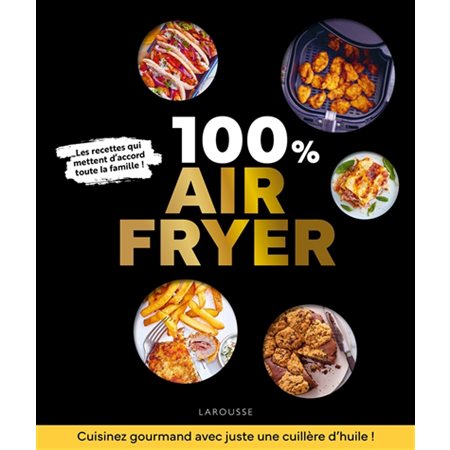 100% air fryer : Les recettes qui mettent d'accord toute la famille ! Cuisinez gourmand avec juste une cuillère d'huile