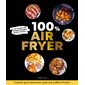 100% air fryer : Les recettes qui mettent d'accord toute la famille ! Cuisinez gourmand avec juste une cuillère d'huile