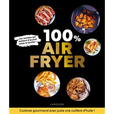 100% air fryer : Les recettes qui mettent d'accord toute la famille ! Cuisinez gourmand avec juste une cuillère d'huile
