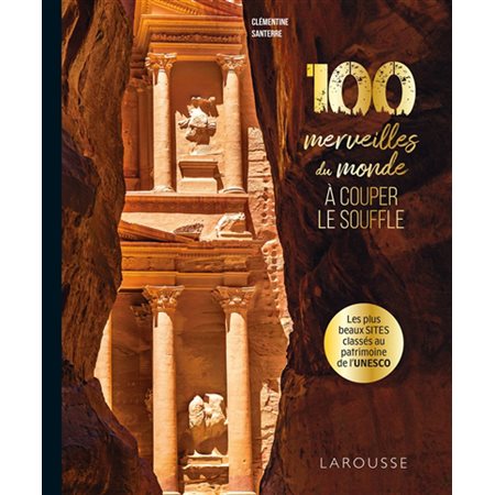 100 merveilles du monde à couper le souffle : Les plus beaux sites classés au patrimoine de l'Unesco