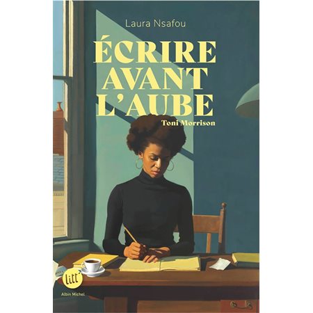 Ecrire avant l'aube : Toni Morrison : Litt'. Destins : 12-14