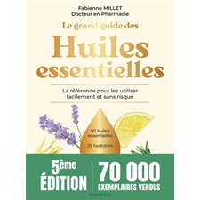 Le grand guide des huiles essentielles : La référence pour les utiliser facilement et sans risque : 90 huiles essentielles, 35 hydrolats, + de 200 usages en pas à pas