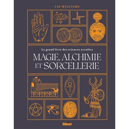Magie, alchimie et sorcellerie : Le grand livre des sciences occultes : Référence