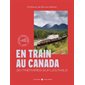En train au Canada (Gallimard) : 26 itinéraires sur les rails : Gallimard voyage