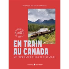 En train au Canada (Gallimard) : 26 itinéraires sur les rails : Gallimard voyage