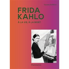 Frida Kahlo : À la vie, à la mort : Monographies
