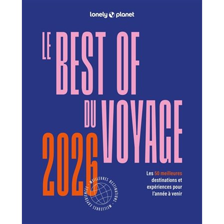 Le best of du voyage 2026 (Lonely planet) : Les 50 meilleures destinations et expériences pour l'année à venir