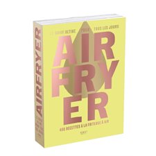 Airfryer : Le guide ultime pour tous les jours : 400 recettes à la friteuse à air