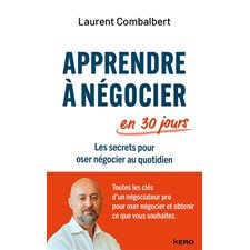 Apprendre à négocier en 30 jours : Les secrets pour oser négocier au quotidien