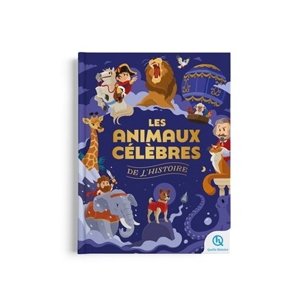 Les animaux célèbres de l'histoire : Quelle histoire : Portraits d'animaux qui ont marqué l'histoire