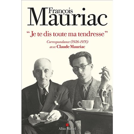Je te dis toute ma tendresse : Correspondance (1926-1970) avec Claude Mauriac